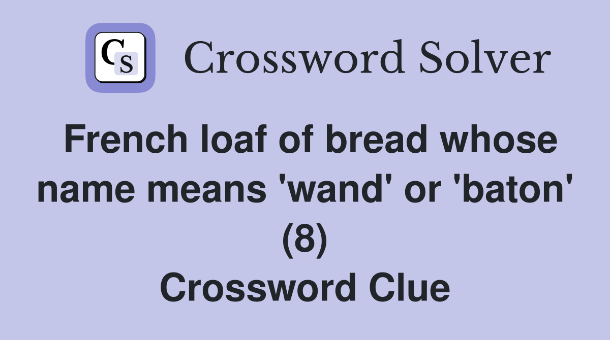 French loaf of bread whose name means 'wand' or 'baton' (8) Crossword